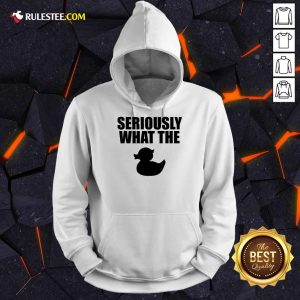 Awesome Seriously What The Duck Hoodie