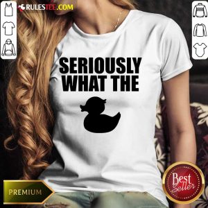 Awesome Seriously What The Duck Ladies Tee