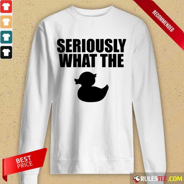 Awesome Seriously What The Duck Long-Sleeved