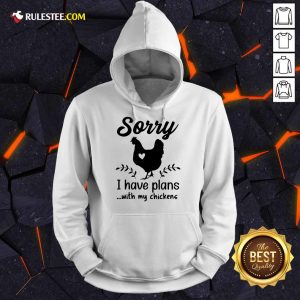 Awesome Sorry I Have Plans With My Chickens Hoodie