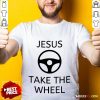 Excellent Jesus Take The Wheel Shirt