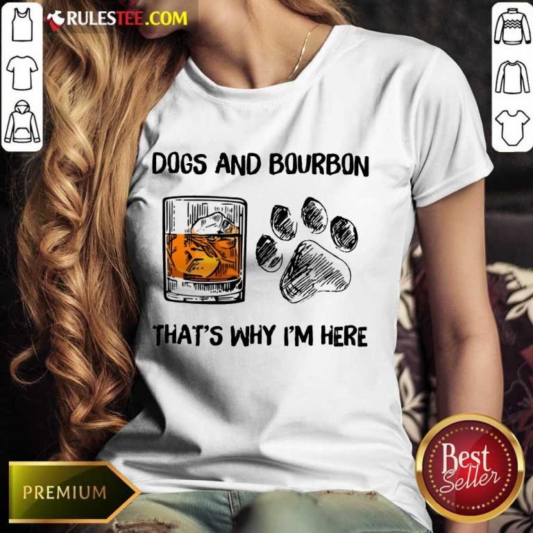 Fantastic Dog And Bourbon That's Why I'm Here Ladies Tee