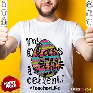 Fantastic My Class Is Egg Cellent Teacher Life Shirt