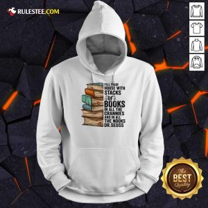 Fill Your House With Stacks Of Books Crannies The Books Dr.seuss Hoodie