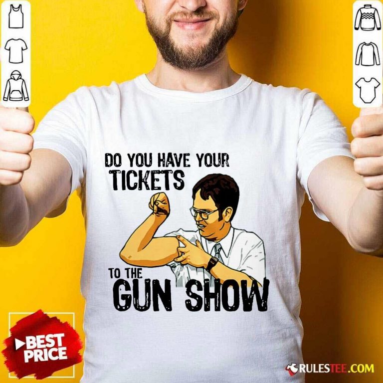 Funny Do You Your Tickets To The Gun Show Shirt