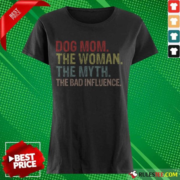 Funny Dog Mom The Woman The Myth The Bad Influence Ladies Tee