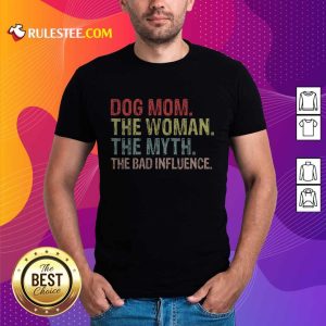 Funny Dog Mom The Woman The Myth The Bad Influence Shirt