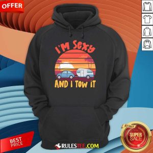 Funny Im Sexy And I Tow It Sunset Hoodie