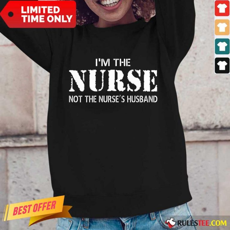 Funny Im The Nurse Not The Nurses Husband Long-Sleeved