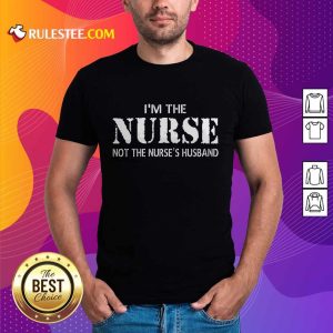 Funny Im The Nurse Not The Nurses Husband Shirt
