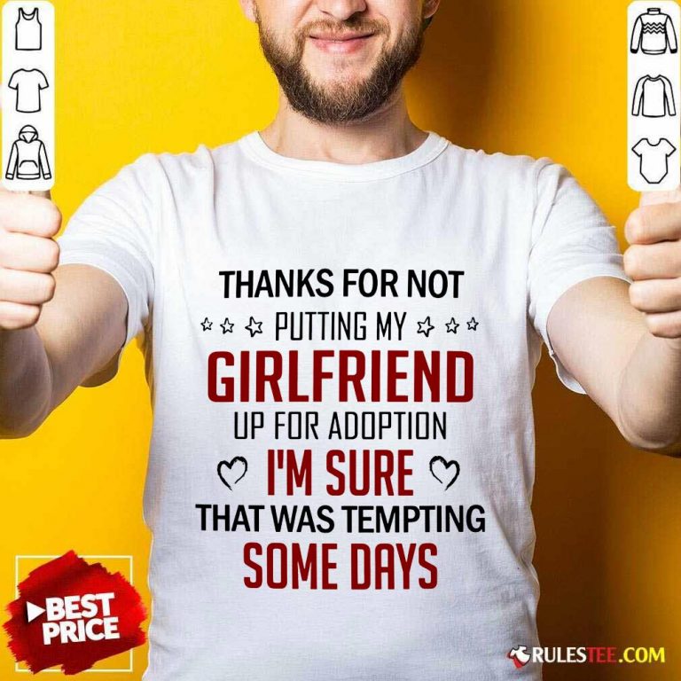 Funny Thanks For Not Putting My Girlfriend Up For Adoption Shirt