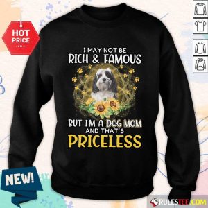 Funny Tibetan Terrier I May Not Be Rich And Famous But I Am A Dog Mom And That Is Priceless Sweater