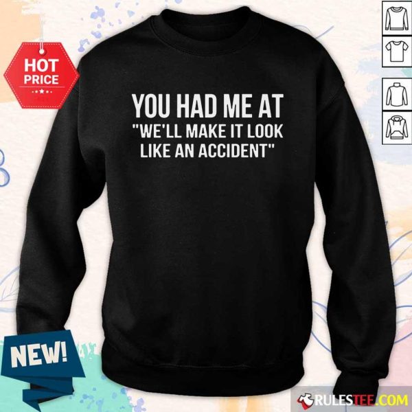 Funny You Had Me At We Will Make It Look Like An Accident Sweater