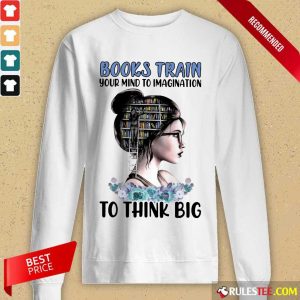 Good Books Train Your Mind To Imagination To Think Big Long-Sleeved