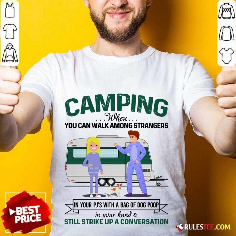 Good Camping When You Can Walk Among Strangers In Pjs Shirt