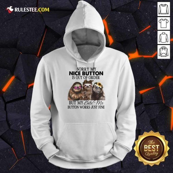 Good Sloth Sorry My Nice Button Is Out Of Order But My Bite Me Button Works Just Fine Hoodie