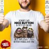 Good Sloth Sorry My Nice Button Is Out Of Order But My Bite Me Button Works Just Fine Shirt
