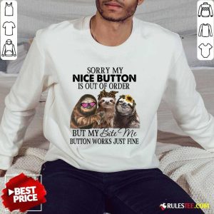 Good Sloth Sorry My Nice Button Is Out Of Order But My Bite Me Button Works Just Fine Sweater