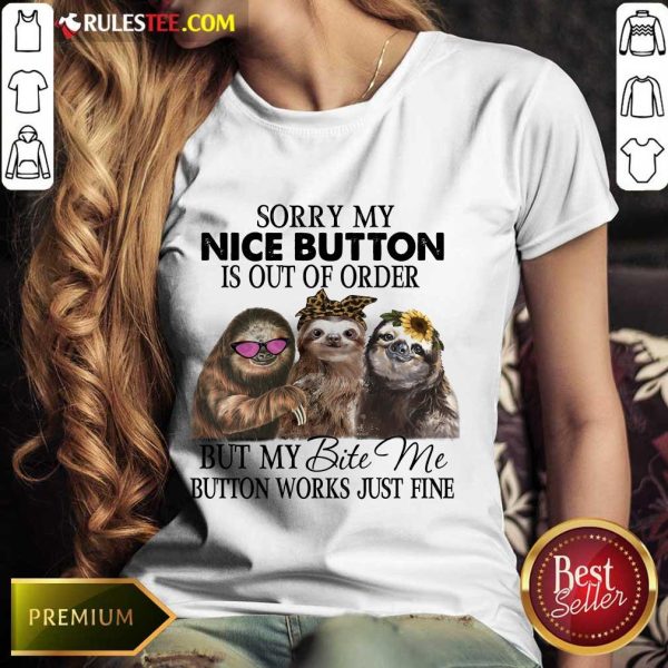 Good Sloth Sorry My Nice Button Is Out Of Order But My Bite Me Button Works Just Fine Ladies Tee