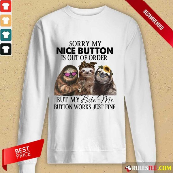Good Sloth Sorry My Nice Button Is Out Of Order But My Bite Me Button Works Just Fine Long-Sleeved
