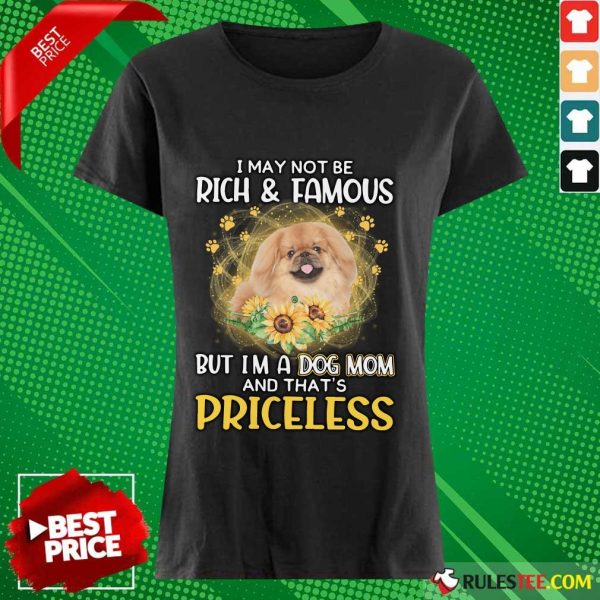 Good Tan Pekingese I May Not Be Rich And Famous But I Am A Dog Mom And That Is Priceless Ladies Tee