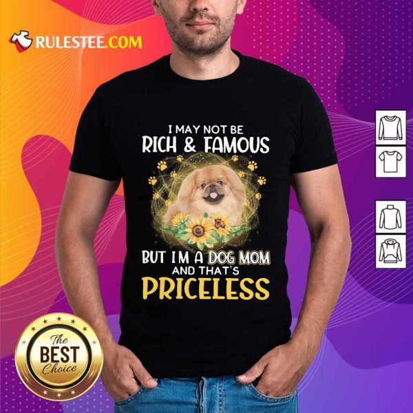Good Tan Pekingese I May Not Be Rich And Famous But I Am A Dog Mom And That Is Priceless Shirt