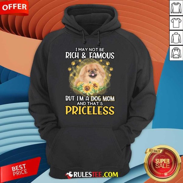 Good Tan Pekingese I May Not Be Rich And Famous But I Am A Dog Mom And That Is Priceless Hoodie