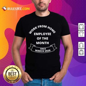 Good Work From Home Employee Of The Month Since March 2020 Shirt