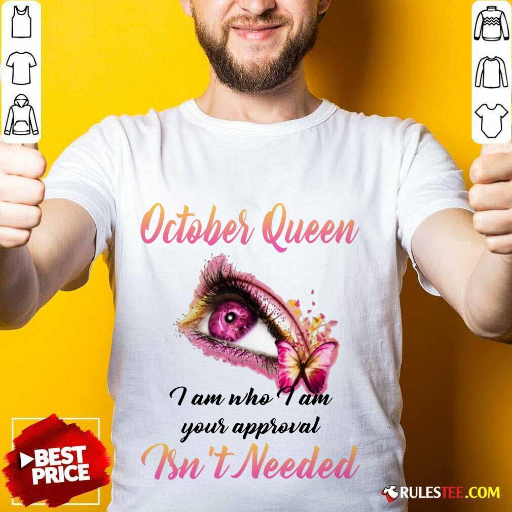 Happy Eye And Butterfly October Queen I Am Who I Am Your Approval Shirt