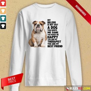 Happy My Bulldog Is Not Just A Dog You Keeps Me Sane Long-Sleeved