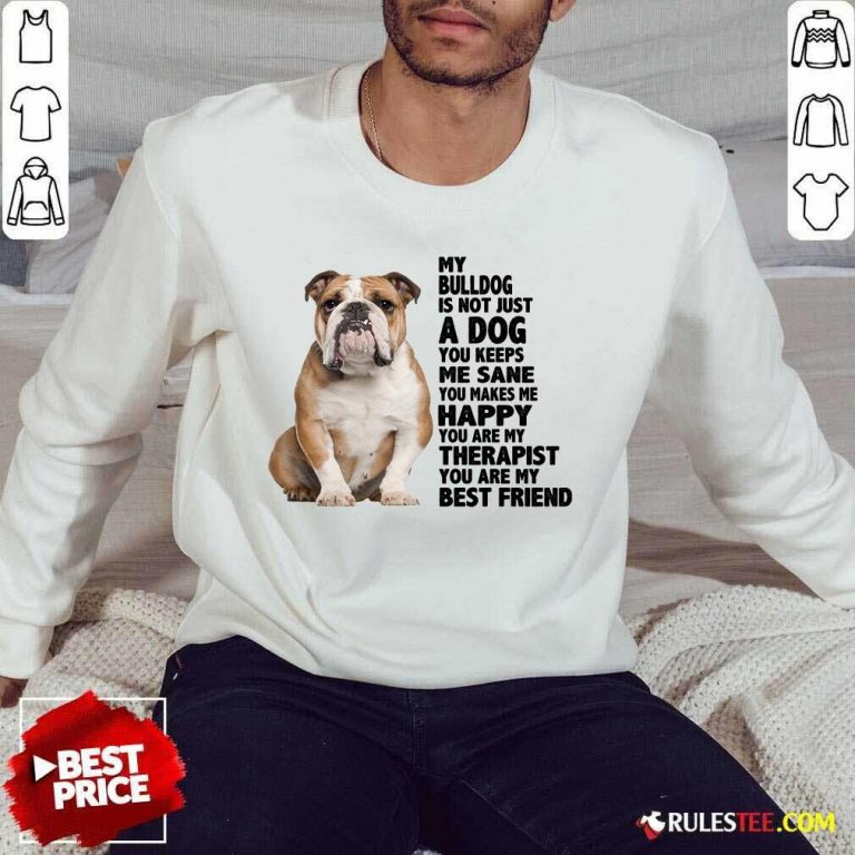 Happy My Bulldog Is Not Just A Dog You Keeps Me Sane Sweater