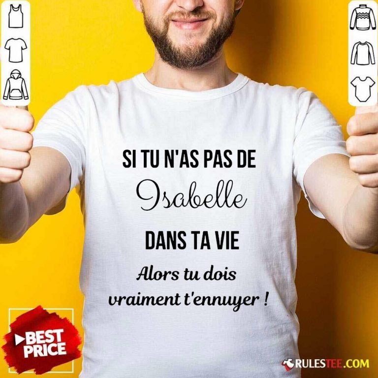 Happy Si Tu N'as Pas De Isabelle Dans Ta Vie Alors Tu Dois Vraiment T’ennuyer Shirt