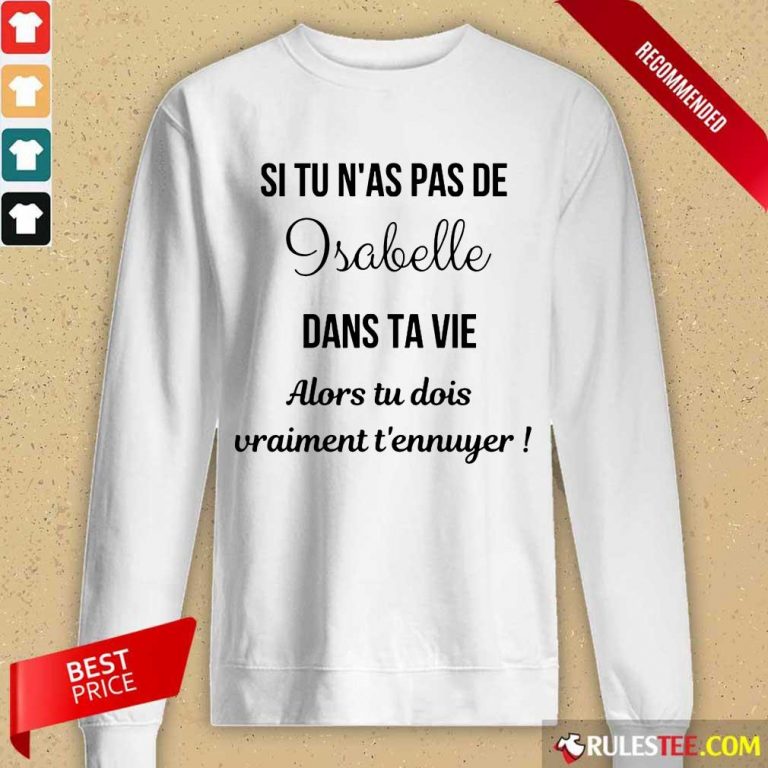 Happy Si Tu N'as Pas De Isabelle Dans Ta Vie Alors Tu Dois Vraiment T’ennuyer Sweater