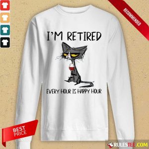 Hot Black Cat Drink Wine I Am Retired Every Hour Is Happy Hour Long-Sleeved