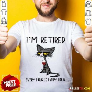 Hot Black Cat Drink Wine I Am Retired Every Hour Is Happy Hour Shirt