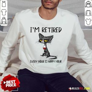 Hot Black Cat Drink Wine I Am Retired Every Hour Is Happy Hour Sweater
