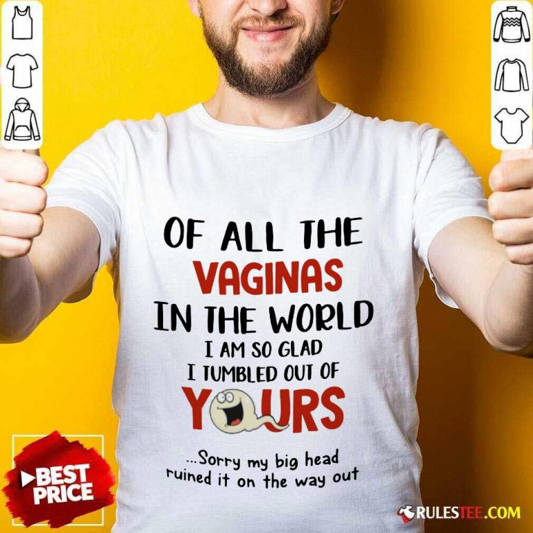 Hot Ghost Of All The Vaginas In The World I Am So Glad I Tumbled Out Of Yours Shirt