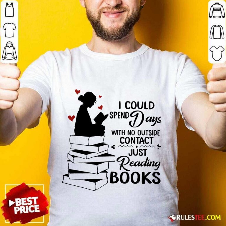 Hot I Could Spend Days With No Outside Contact Just Reading Books Shirt
