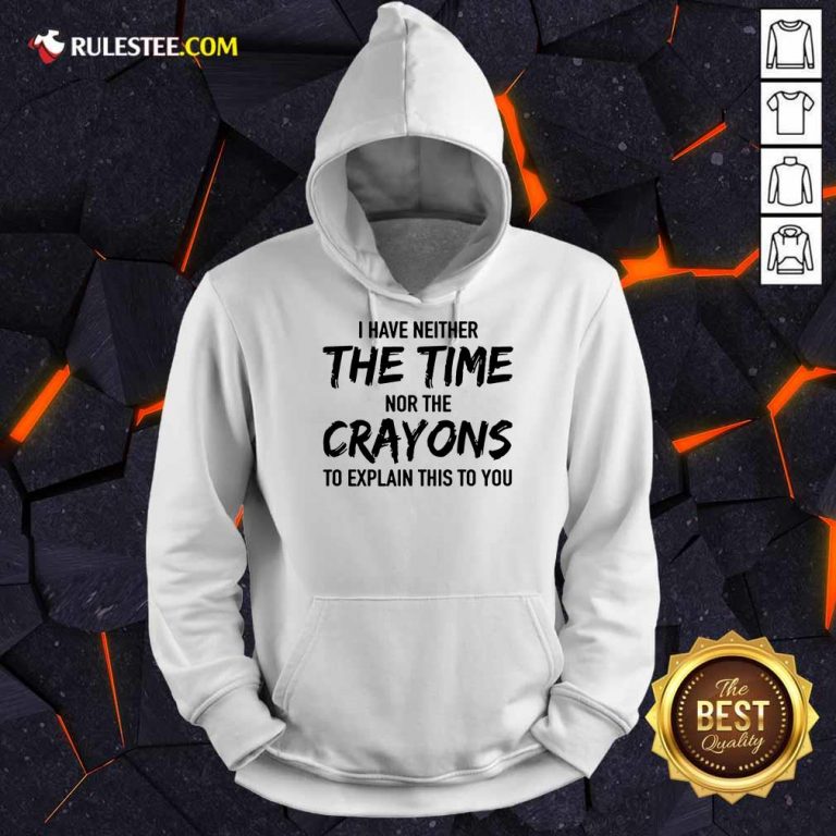 Hot I Have Neither The Time Nor The Crayons To Explain This To You Hoodie