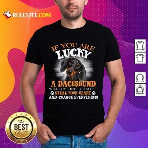 Hot If You Are Lucky A Dachshund Will Come Into Your Life Steal Your Heart And Change Everything Shirt