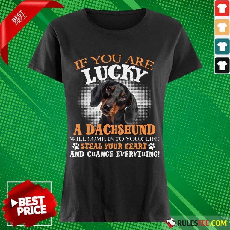 Hot If You Are Lucky A Dachshund Will Come Into Your Life Steal Your Heart And Change Everything Ladies Tee