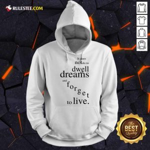 Hot It Does Not Do To Dwell On Dreams And Forget To Live Hoodie