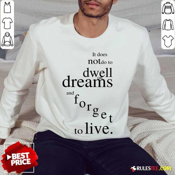 Hot It Does Not Do To Dwell On Dreams And Forget To Live Sweater