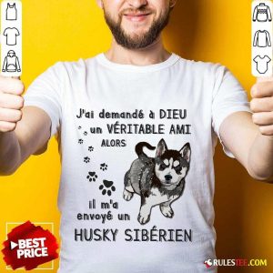 Hot J'ai Demandé À Dieu Un Véritable Ami Husky Sibérien Shirt