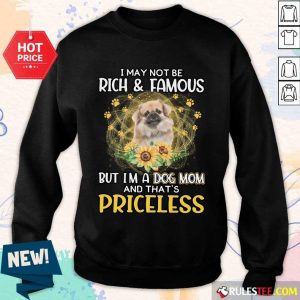 Hot Tibetan Spaniel I May Not Be Rich And Famous But I Am A Dog Mom And That Is Priceless Sweater