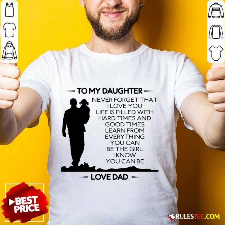 Hot To My Daughter Never Forget That I Love You Love Dad Shirt