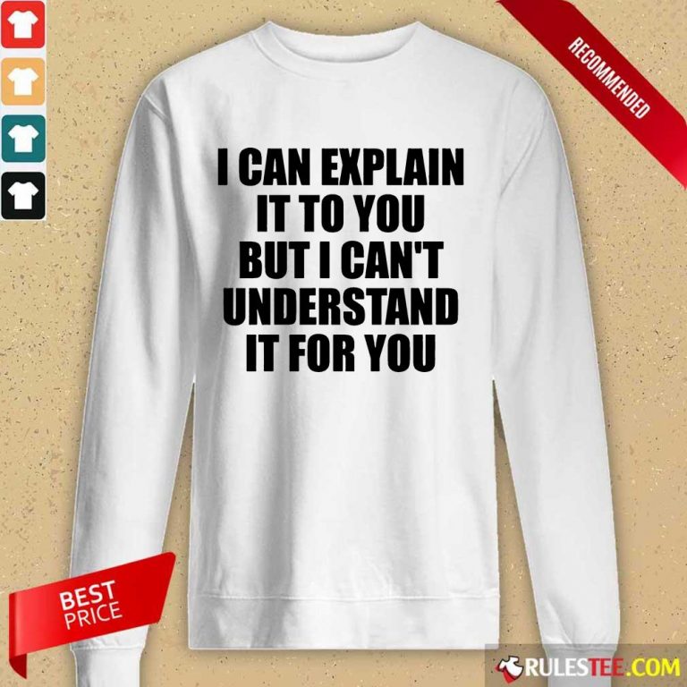 I Can Explain It To You But I Can't Understand It For You Long-Sleeved