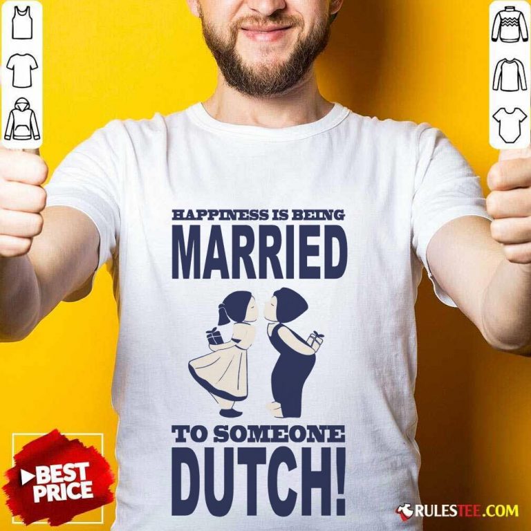Is Being Married To Someone Dutch Shirt