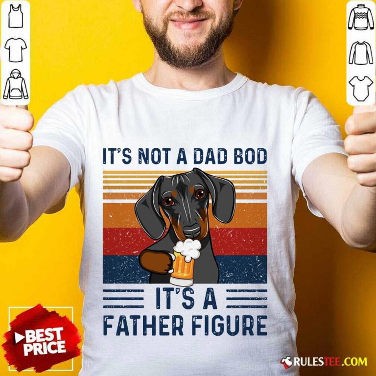 Nice Dachshund Its Not A Dad Bod Its A Father Figure Vintage Shirt