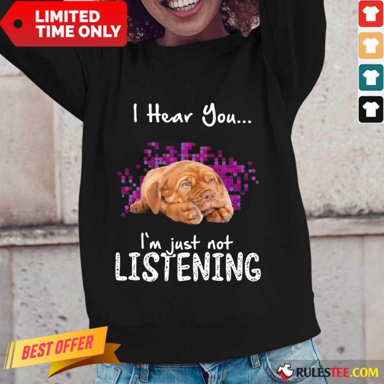 Nice Dogue De Bordeaux I Hear You Im Just Not Listening Long-Sleeved